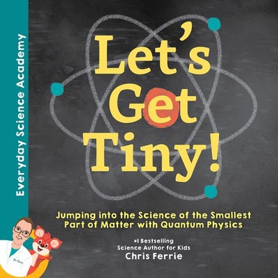 Let's Get Tiny!: Jumping into the Science of the Smallest Part of Matter wit...