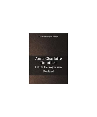 Anna Charlotte Dorothea: Letzte Herzogin Von Kurland: Letzte Herzogin Von Kurlan