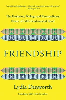Friendship: The Evolution, Biology, and Extraordinary Power of Life's Fundam...