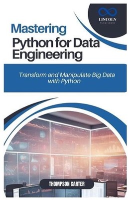 Mastering Python for Data Engineering: Transform and Manipulate Big Data with Py