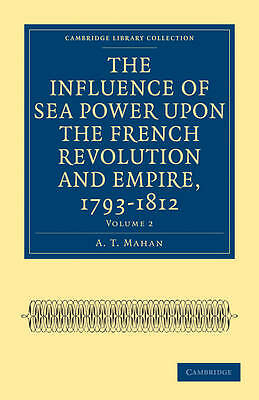 The Influence of Sea Power upon the French Revolution and Empire, 1793  Volume 2