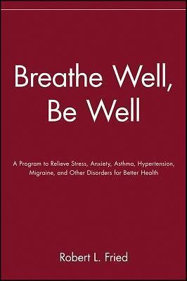 Breathe Well, Be Well: A Program to Re- paperback, Robert L Fried, 9780471324362