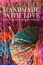 Handmade With Love Knitting & Crochet Project Journal: Keep Track of Your Knitti
