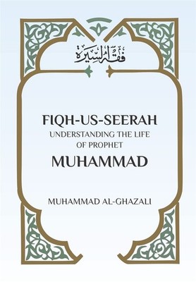 Fiqh Us Seerah: Das Leben des Propheten Muhammad verstehen - Al Ghazali Muhammad