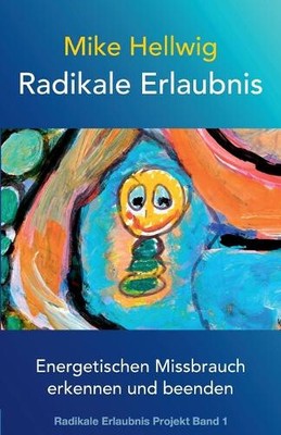 Radikale Erlaubnis: Energetischen Missbrauch Erkennen Und Beenden.