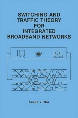 Switching and Traffic Theory for Integrated Broadband Networks by Joseph Y. Hui 