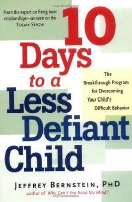 10 Days to a Less Defiant Child: The Breakthrough Program for Overcoming Your...
