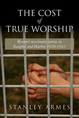 The Cost of True Worship: Byram's missionary service in Kangkei and Harbin 1920-