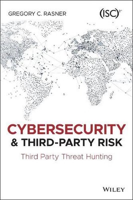 Cybersecurity and Third-Party Risk: Third Party Threat Hunting by Gregory C. Ras