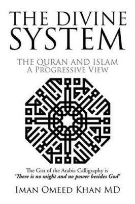 The Divine System: THE QURAN AND ISLAM A Progressive View by Iman Omeed Khan
