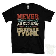 NEVER UNDERESTIMATE AN OLD MAN FROM MERTHYR TYDFIL T-SHIRT xmas gift wales wales