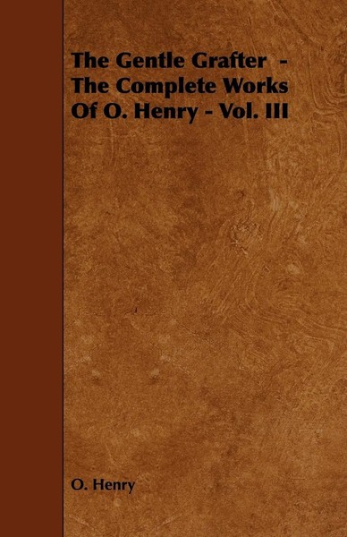 Henry O (U. A.) | The Gentle Grafter - The Complete Works Of O. Henry - Vol. III-image