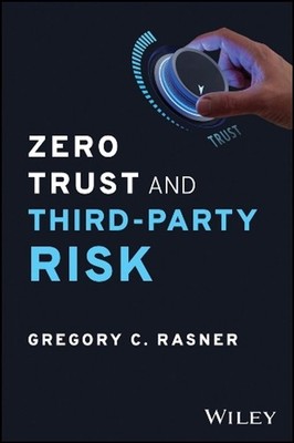 Zero Trust and Third-Party Risk: Reduce the Blast Radius by Gregory C. Rasner (E
