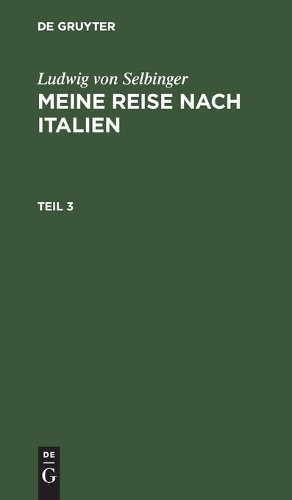 Ludwig Von Selbin Ludwig Von Selbinger: Meine Reise Nach Italien. Tei (Hardback)