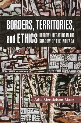 Borders, Territories, and Ethics: Hebrew Literature in the Shadow of the Intifad
