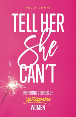 Tell Her She Can't: Inspiring Stories of Unstoppable Wo -  NEW Kelly Lewis 2021