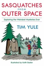 Sasquatches from Outer Space: Exploring the Weirdest Mystieres Ever by Yule, Tim