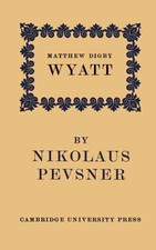 Matthew Digby Wyatt : The First Cambridge Slade Professor of Fine Art, Paperb...