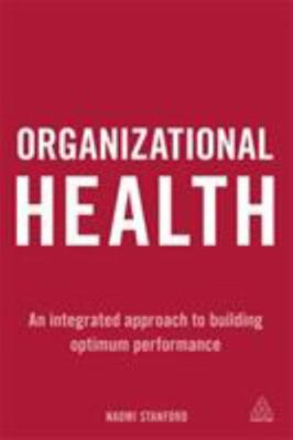 Organizational Health: An Integrated Approach to Building Optimum Performance b