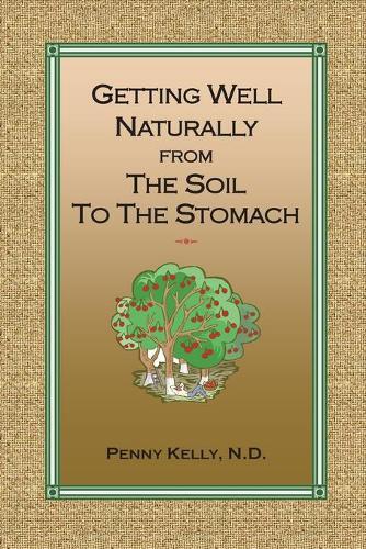 Penny Kelly Getting Well Naturally from The Soil to The Stomach (Tascabile)