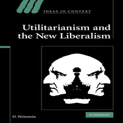 Utilitarianism and the New Liberalism D. Weinstein Paperback Camb