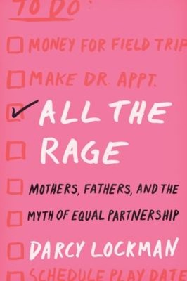 All the Rage : Mothers, Fathers, and the Myth of Equal Partnershi