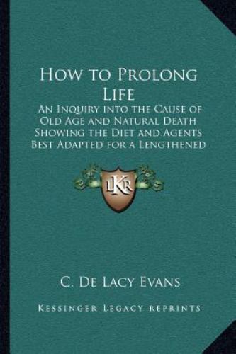How to Prolong Life : An Inquiry into the Cause of Old Age and Natural ...