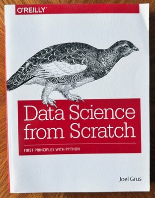 DATA SCIENCE FROM SCRATCH: FIRST PRINCIPLES WITH PYTHON, JOEL GRUS, O'REILLY
