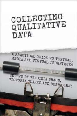 Collecting Qualitative Data: A Practical Guide to Textual, Media and Virtual