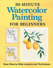 30-Minute Watercolor Painting for Beginners: Easy Step-By-Step Lessons and Techn