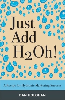 Just Add H2Oh!: A Recipe for Hydronic Marketing Success (Paperback or Softback)