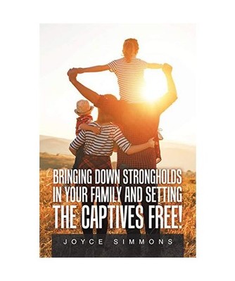 Bringing Down Strongholds in Your Family and Setting the Captives Free!, Joyce S