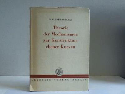 Dobrowlski,  W. W.: Theorie der Mechanismen zur Konstruktion ebener Kurven