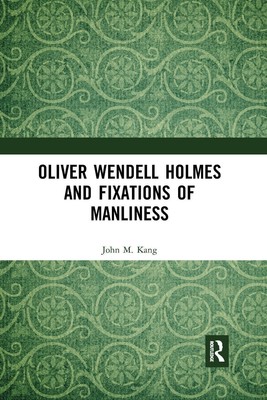Oliver Wendell Holmes and Fixations of Manliness by John M. Kang Paperback Book