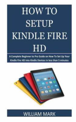 How To Setup Your  Fire HD: A Complete Beginner to Pro Guide on How To Set Up...