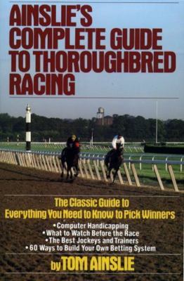Ainslie's Complete Guide to Thoroughbred Racing by Ainslie, Tom