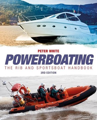 Powerboating Third Edition - The RIB and Sportsboat Handbook: Handling Ribs & Sp