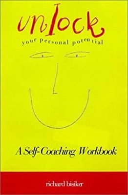Unlock Your Personal Potential : A Self-Coaching Workbook Richard