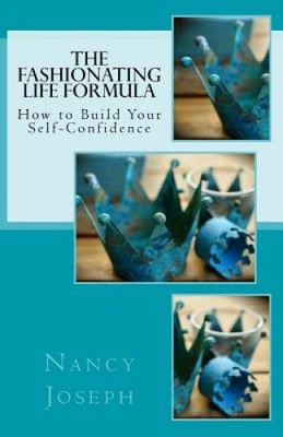 The Fashionating Life Formula: How to Build Your Self-Confidence by Nancy Joseph