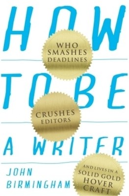 John Birmingham How to Be a Writer (Taschenbuch)
