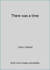 There was a time by Taylor Caldwell