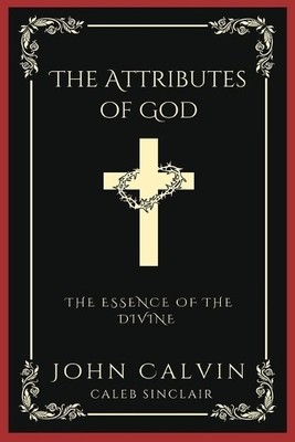 John Calvin Cal The Attributes of God: The Essence of (Taschenbuch) (US IMPORT)