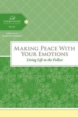 Making Peace with Your Emotions: Living Life to the Fullest by Women of Faith