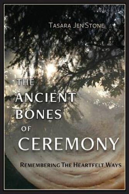 The Ancient Bones of Ceremony: Remembering the Heartfelt Ways - VERY GOOD