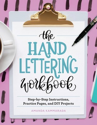 The Hand Lettering Workbook: Step-by-Step Instructions, Practice Pages, and ...