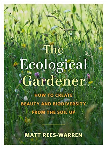 The Ecological Gardener: How to Create Beauty and Biodiversity f