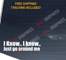 I know I know Just go around me i'm flooring Funny Bumper Decal Sticker Graphic