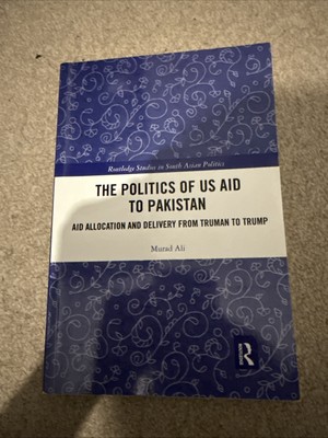 The Politics of US Aid to Pakistan: Aid Allocat. Ali |