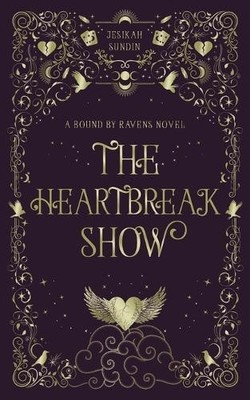 The Heartbreak Show (Bound by Ravens Novel A) by Jesikah Sundin