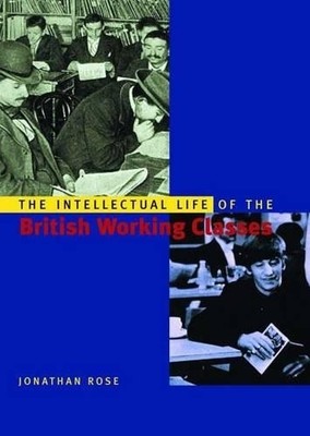 The Intellectual Life of the British Working Classe by Rose, Jonathan 0300088868